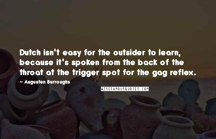 Augusten Burroughs Quotes: Dutch isn't easy for the outsider to learn, because it's spoken from the back of the throat at the trigger spot for the gag reflex.