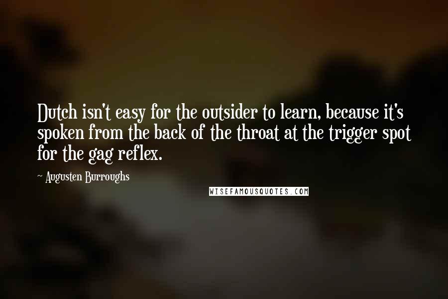 Augusten Burroughs Quotes: Dutch isn't easy for the outsider to learn, because it's spoken from the back of the throat at the trigger spot for the gag reflex.