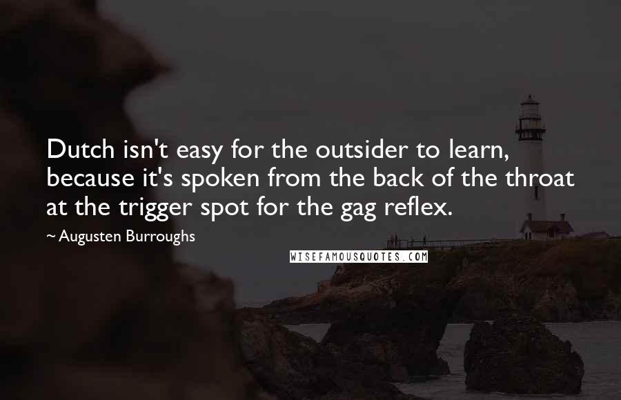 Augusten Burroughs Quotes: Dutch isn't easy for the outsider to learn, because it's spoken from the back of the throat at the trigger spot for the gag reflex.