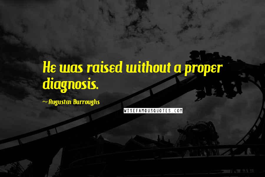 Augusten Burroughs Quotes: He was raised without a proper diagnosis.