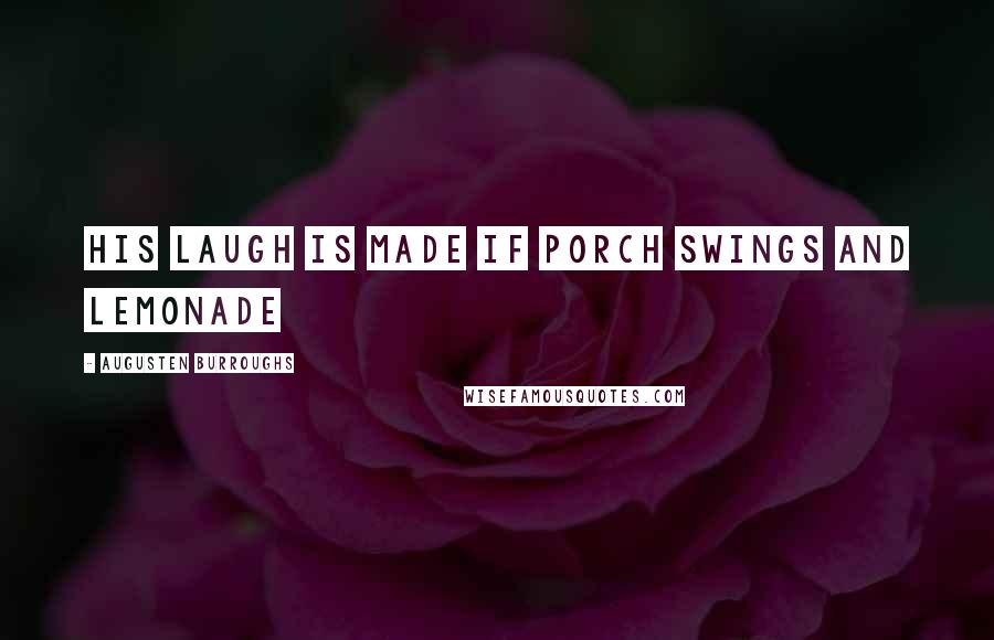 Augusten Burroughs Quotes: His laugh is made if porch swings and lemonade