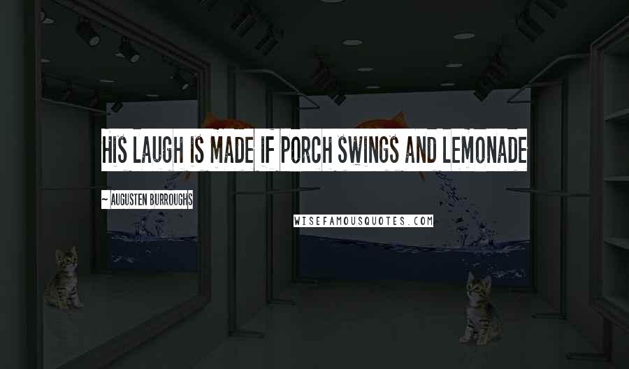 Augusten Burroughs Quotes: His laugh is made if porch swings and lemonade