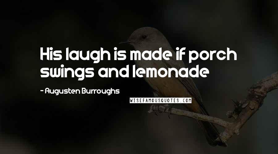 Augusten Burroughs Quotes: His laugh is made if porch swings and lemonade