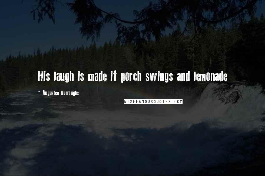 Augusten Burroughs Quotes: His laugh is made if porch swings and lemonade