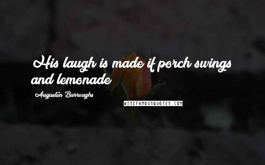 Augusten Burroughs Quotes: His laugh is made if porch swings and lemonade
