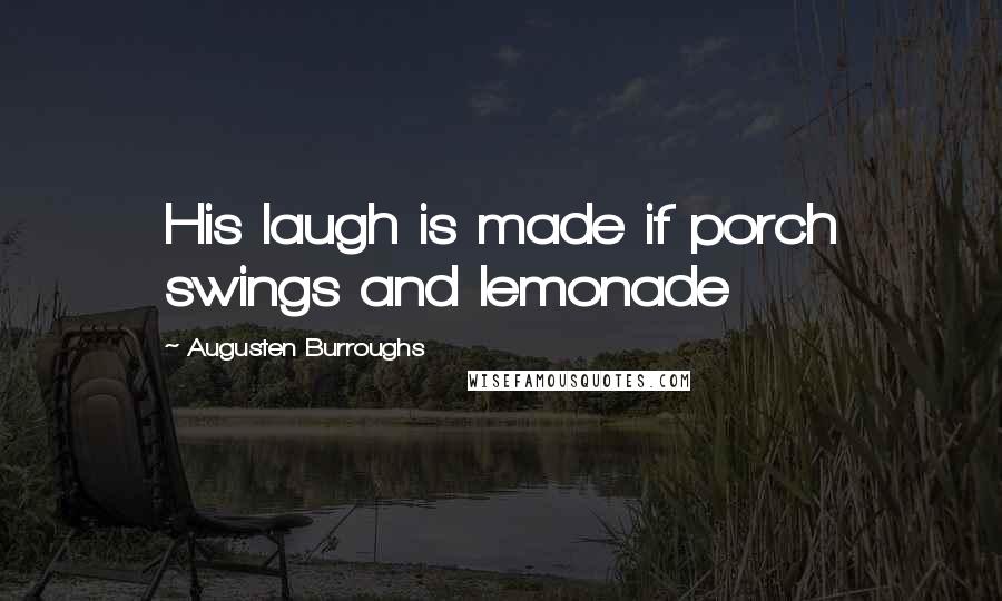 Augusten Burroughs Quotes: His laugh is made if porch swings and lemonade