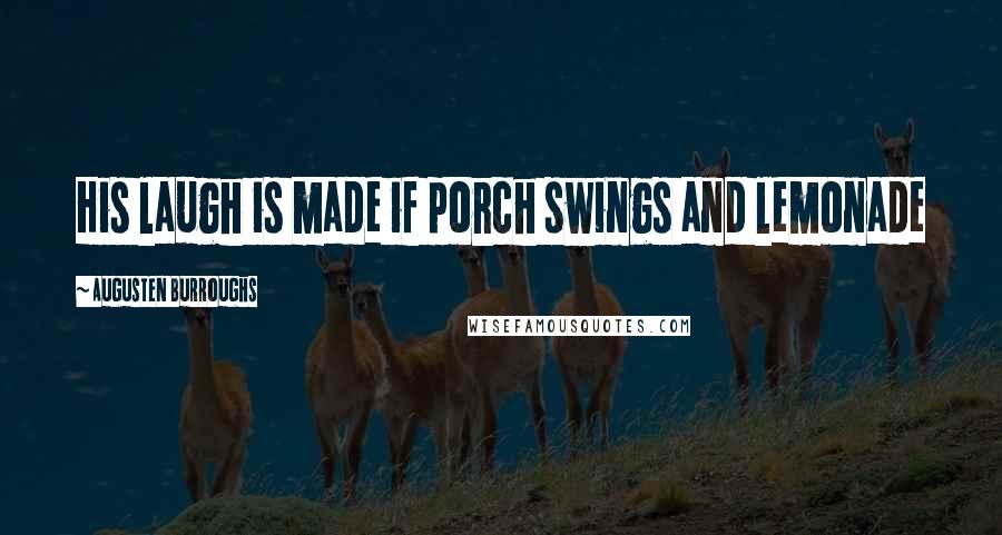 Augusten Burroughs Quotes: His laugh is made if porch swings and lemonade