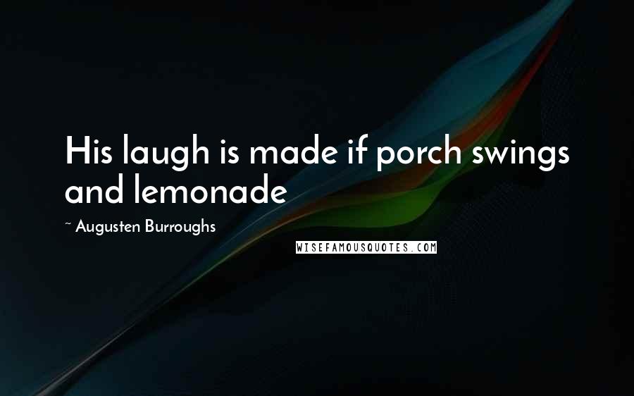 Augusten Burroughs Quotes: His laugh is made if porch swings and lemonade