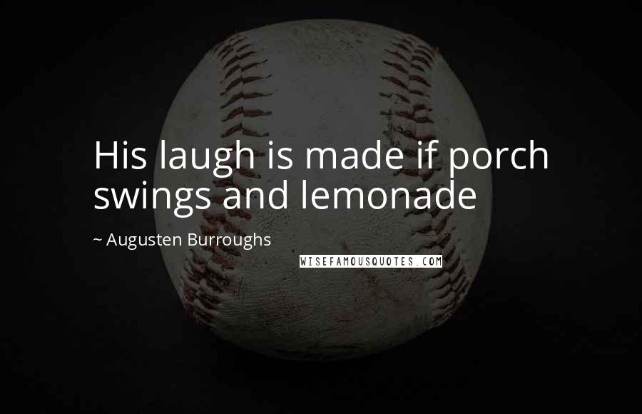 Augusten Burroughs Quotes: His laugh is made if porch swings and lemonade