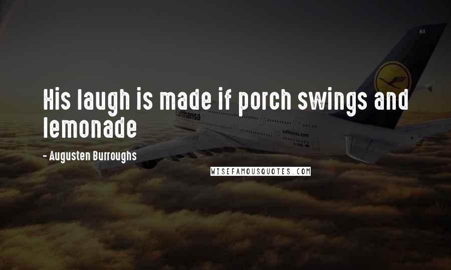 Augusten Burroughs Quotes: His laugh is made if porch swings and lemonade