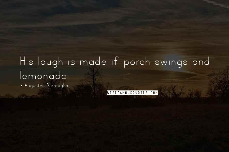 Augusten Burroughs Quotes: His laugh is made if porch swings and lemonade
