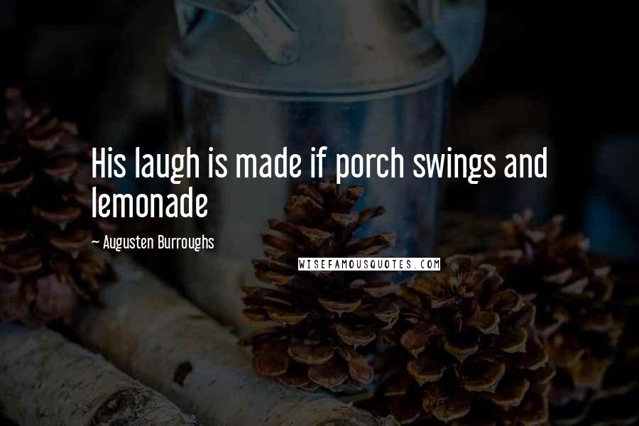 Augusten Burroughs Quotes: His laugh is made if porch swings and lemonade