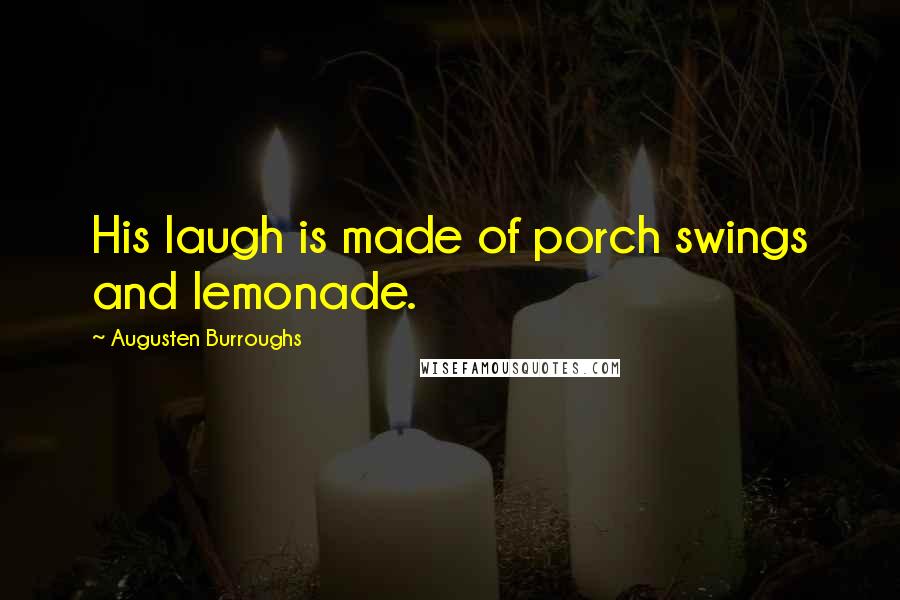 Augusten Burroughs Quotes: His laugh is made of porch swings and lemonade.