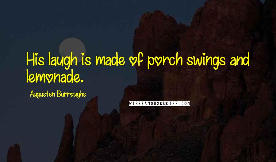 Augusten Burroughs Quotes: His laugh is made of porch swings and lemonade.
