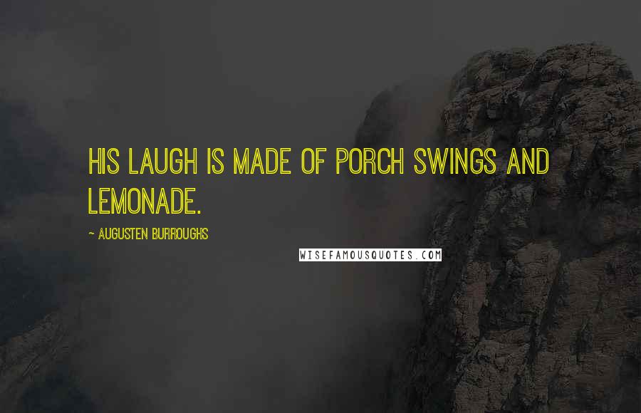 Augusten Burroughs Quotes: His laugh is made of porch swings and lemonade.
