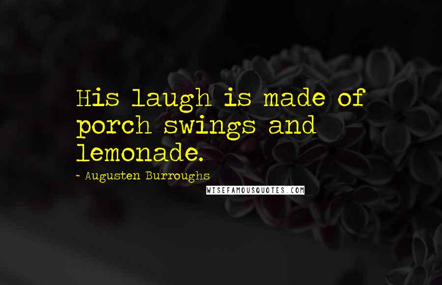 Augusten Burroughs Quotes: His laugh is made of porch swings and lemonade.