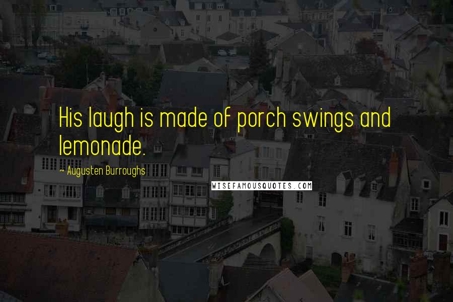 Augusten Burroughs Quotes: His laugh is made of porch swings and lemonade.