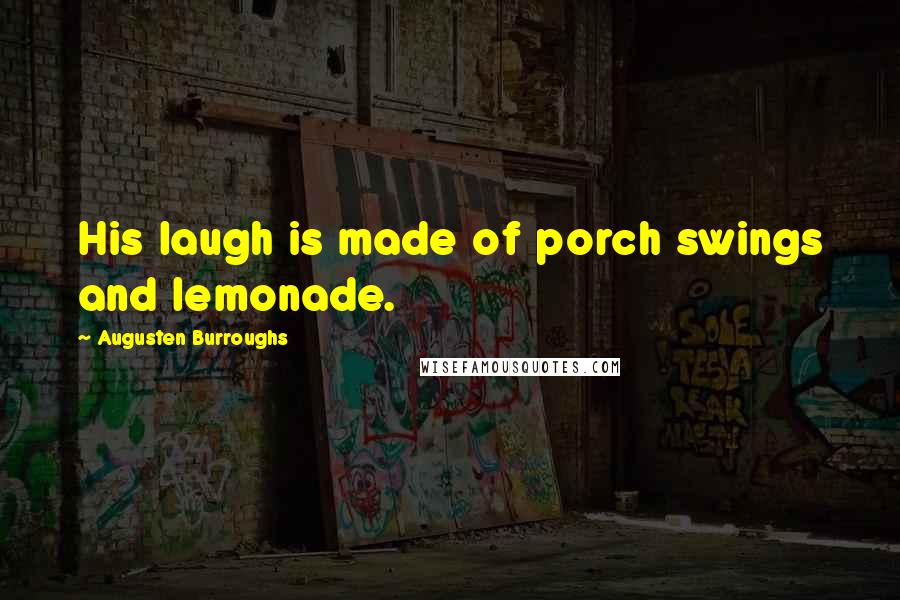 Augusten Burroughs Quotes: His laugh is made of porch swings and lemonade.