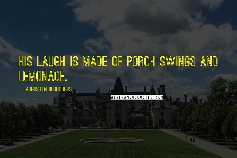 Augusten Burroughs Quotes: His laugh is made of porch swings and lemonade.