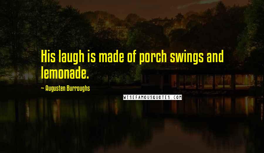 Augusten Burroughs Quotes: His laugh is made of porch swings and lemonade.