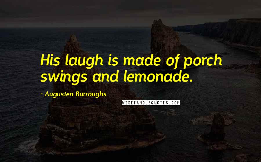 Augusten Burroughs Quotes: His laugh is made of porch swings and lemonade.