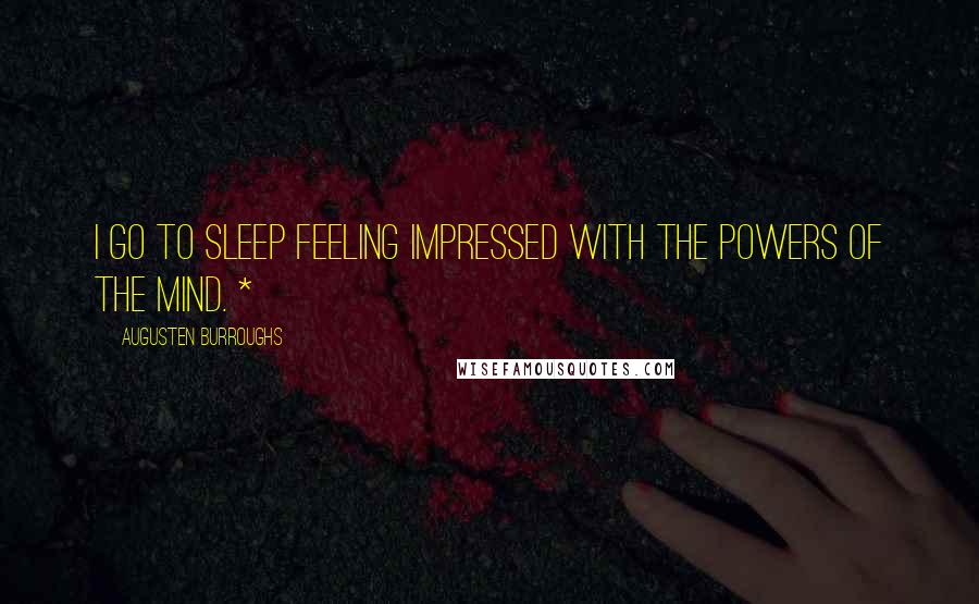 Augusten Burroughs Quotes: I go to sleep feeling impressed with the powers of the mind. *