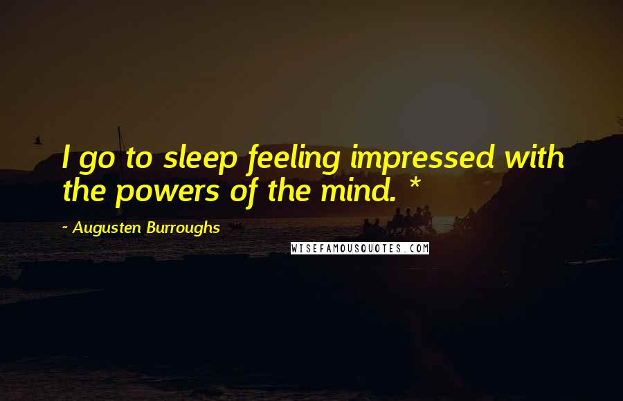 Augusten Burroughs Quotes: I go to sleep feeling impressed with the powers of the mind. *