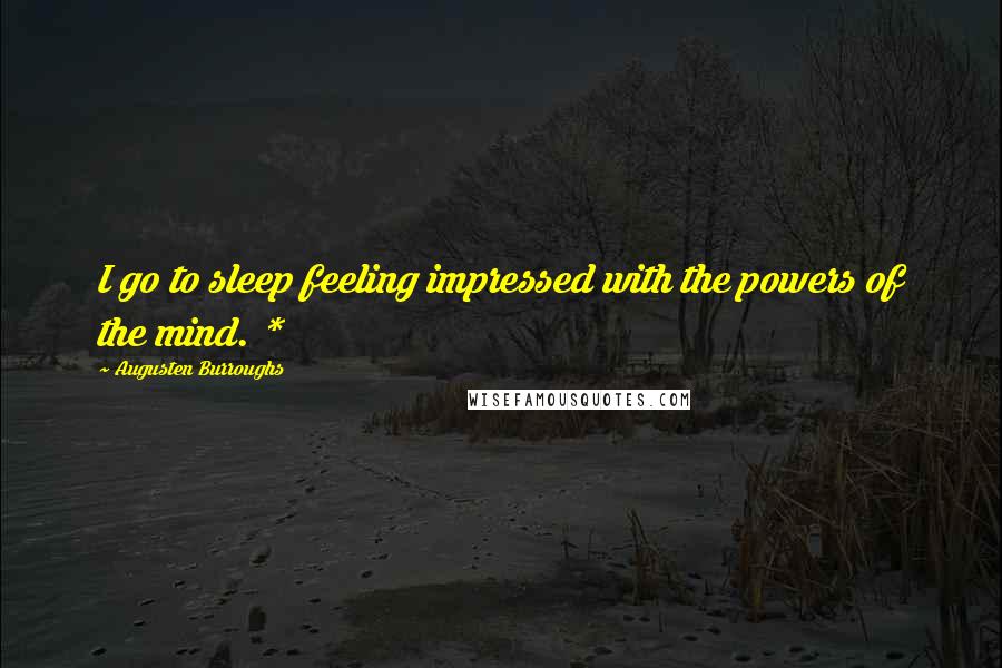 Augusten Burroughs Quotes: I go to sleep feeling impressed with the powers of the mind. *