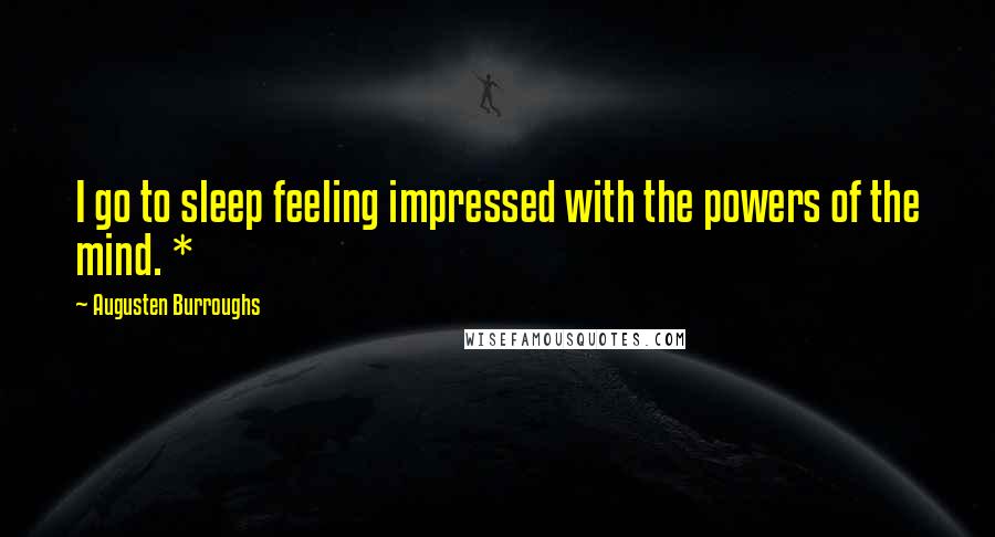 Augusten Burroughs Quotes: I go to sleep feeling impressed with the powers of the mind. *