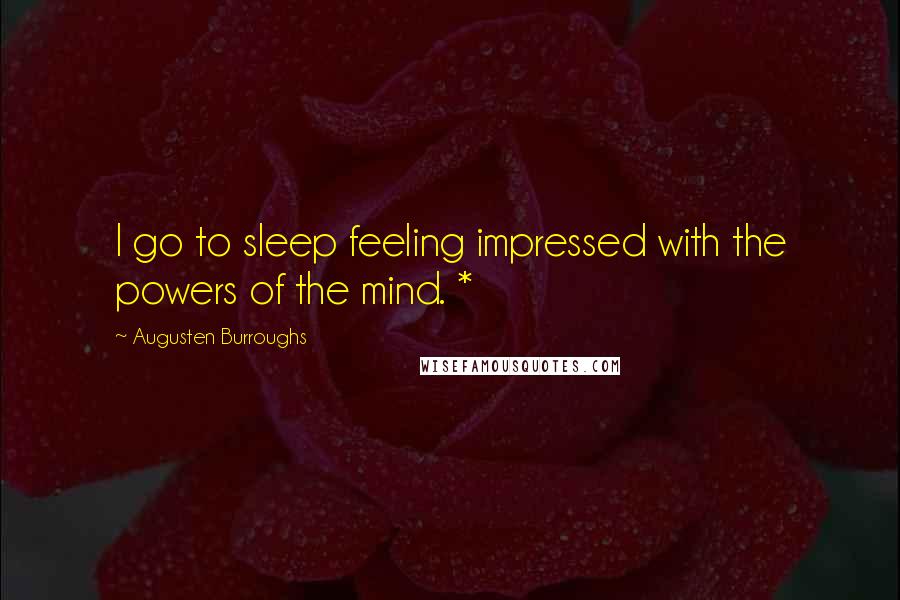 Augusten Burroughs Quotes: I go to sleep feeling impressed with the powers of the mind. *