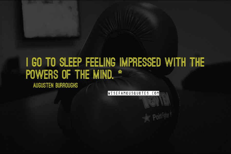 Augusten Burroughs Quotes: I go to sleep feeling impressed with the powers of the mind. *