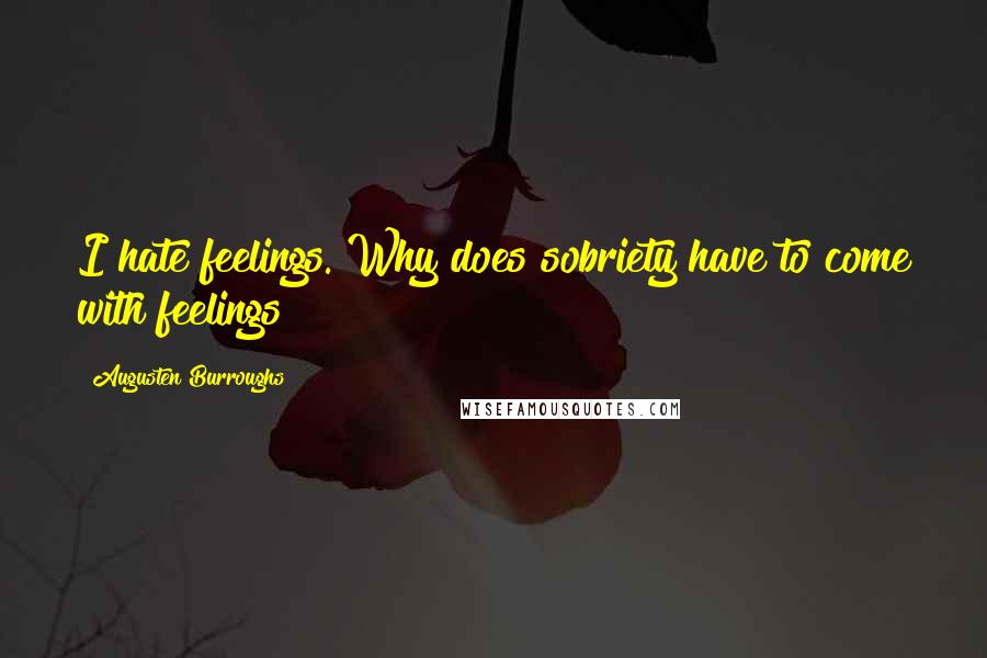 Augusten Burroughs Quotes: I hate feelings. Why does sobriety have to come with feelings?