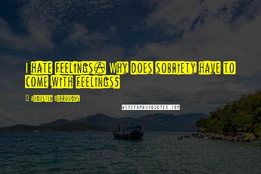 Augusten Burroughs Quotes: I hate feelings. Why does sobriety have to come with feelings?