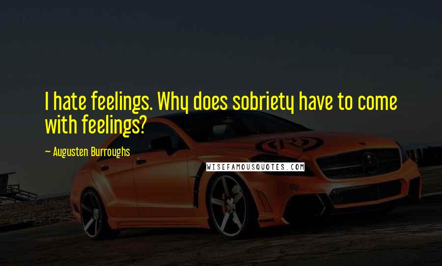 Augusten Burroughs Quotes: I hate feelings. Why does sobriety have to come with feelings?