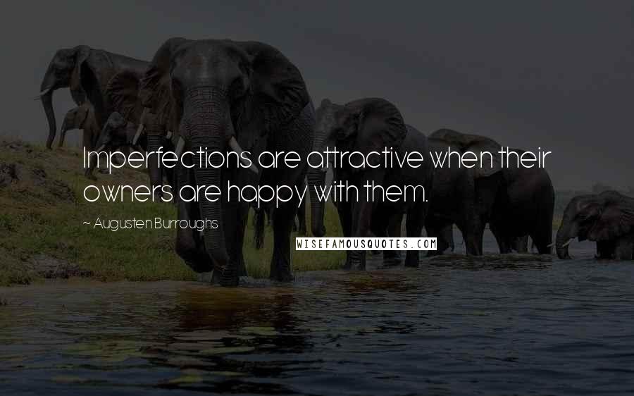 Augusten Burroughs Quotes: Imperfections are attractive when their owners are happy with them.