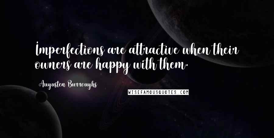 Augusten Burroughs Quotes: Imperfections are attractive when their owners are happy with them.