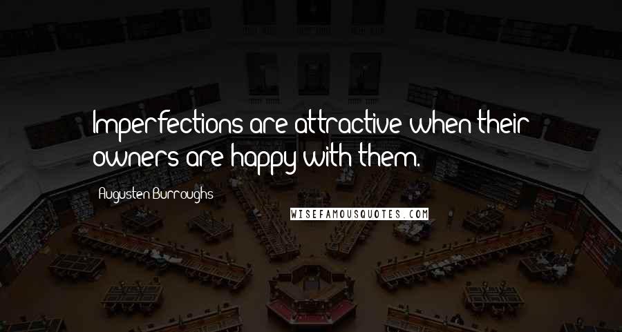 Augusten Burroughs Quotes: Imperfections are attractive when their owners are happy with them.