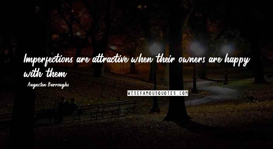 Augusten Burroughs Quotes: Imperfections are attractive when their owners are happy with them.