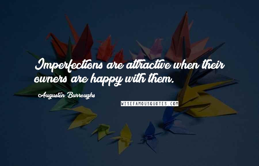 Augusten Burroughs Quotes: Imperfections are attractive when their owners are happy with them.