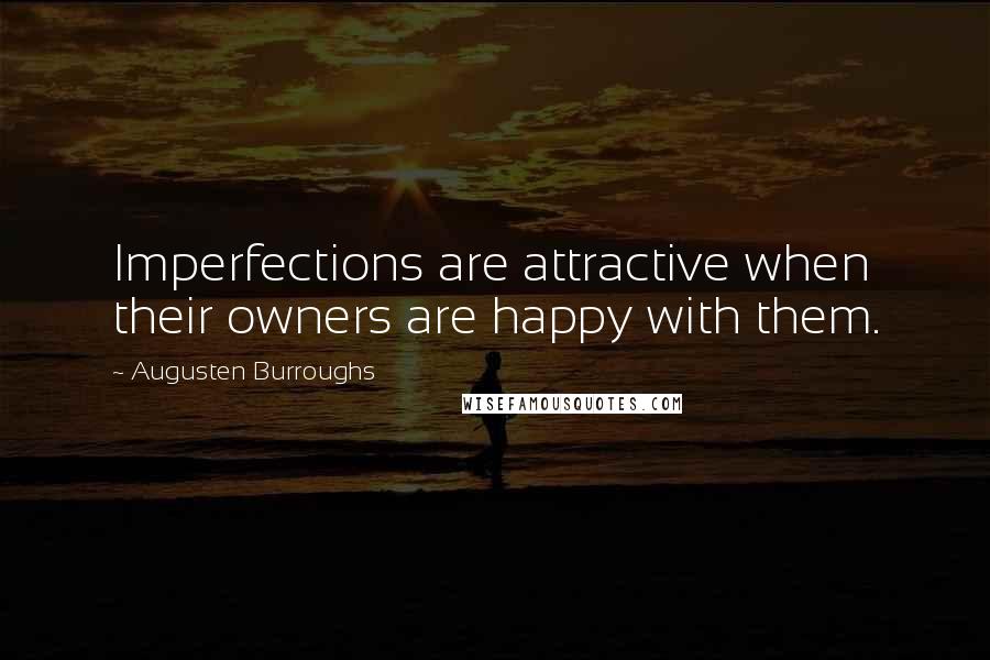 Augusten Burroughs Quotes: Imperfections are attractive when their owners are happy with them.