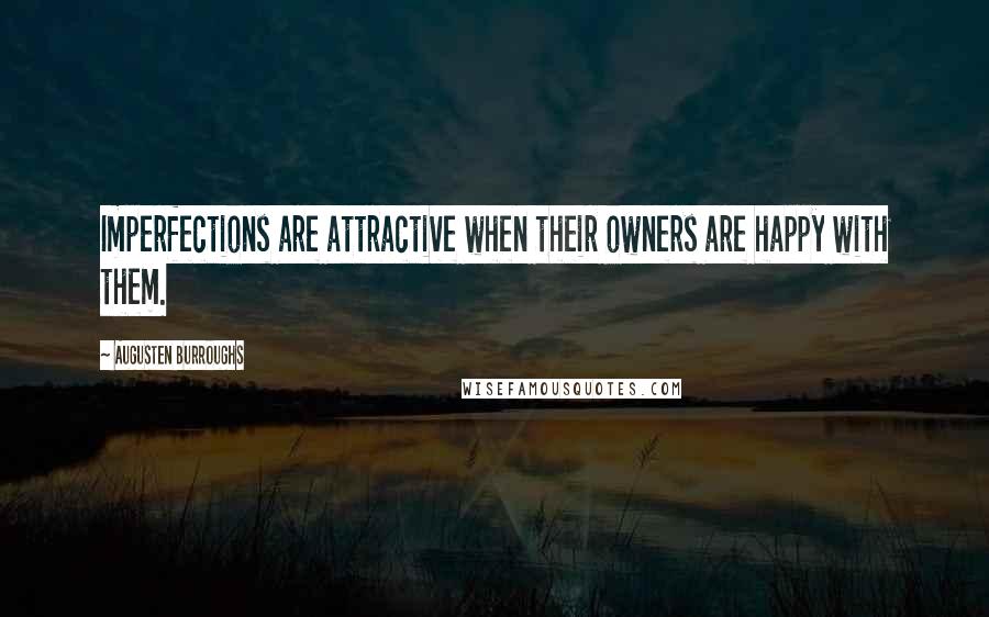 Augusten Burroughs Quotes: Imperfections are attractive when their owners are happy with them.