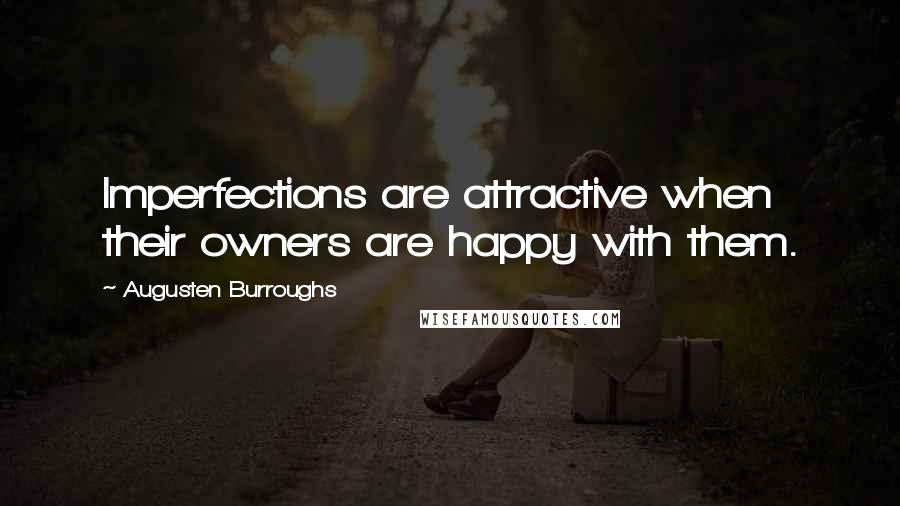 Augusten Burroughs Quotes: Imperfections are attractive when their owners are happy with them.