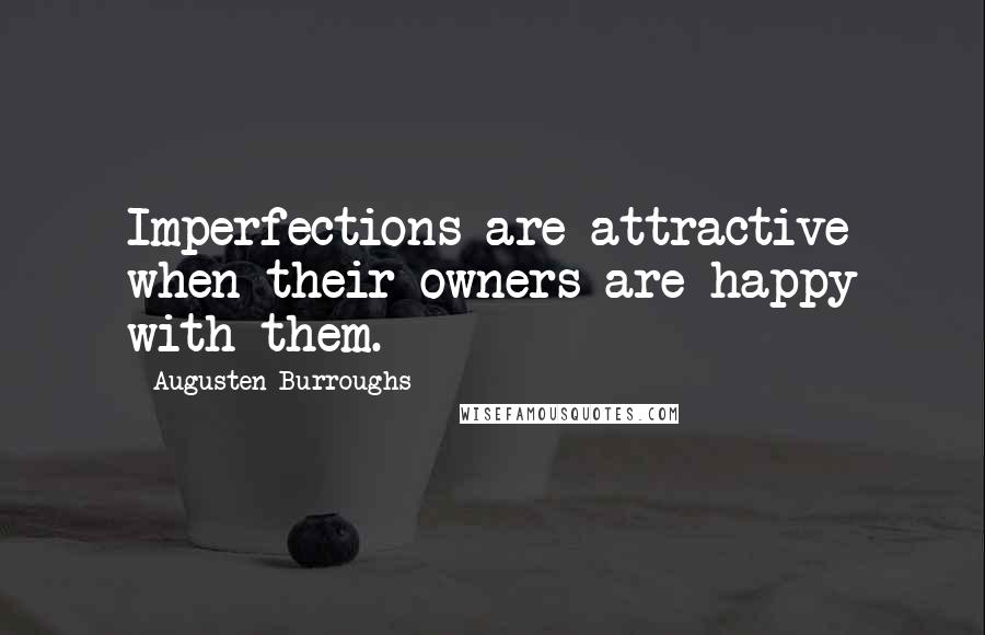 Augusten Burroughs Quotes: Imperfections are attractive when their owners are happy with them.