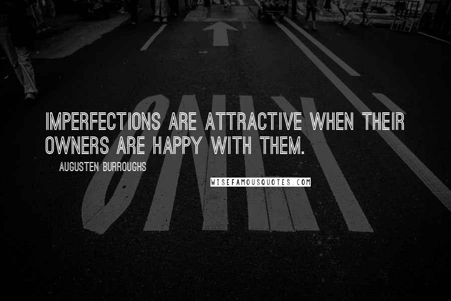 Augusten Burroughs Quotes: Imperfections are attractive when their owners are happy with them.