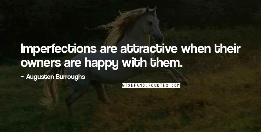 Augusten Burroughs Quotes: Imperfections are attractive when their owners are happy with them.