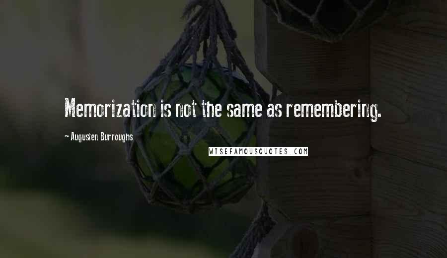 Augusten Burroughs Quotes: Memorization is not the same as remembering.