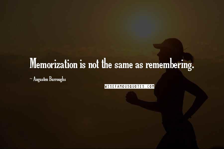 Augusten Burroughs Quotes: Memorization is not the same as remembering.