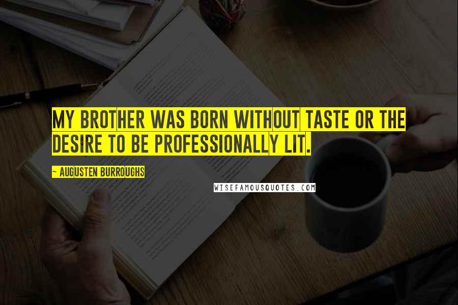 Augusten Burroughs Quotes: My brother was born without taste or the desire to be professionally lit.