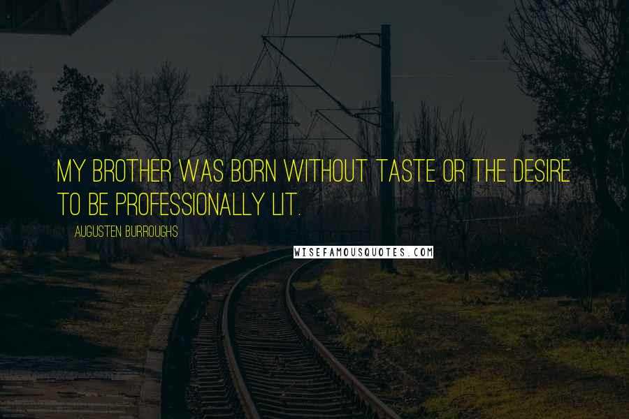 Augusten Burroughs Quotes: My brother was born without taste or the desire to be professionally lit.