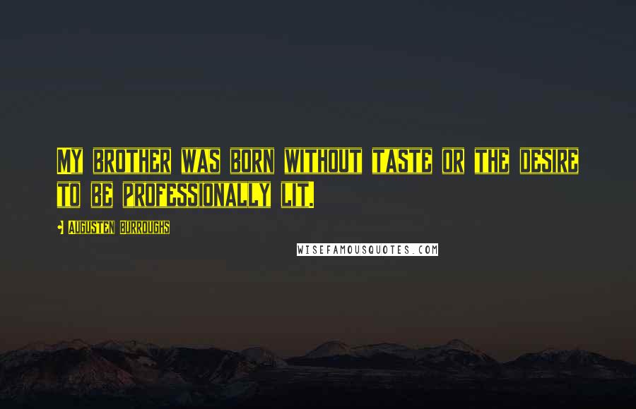 Augusten Burroughs Quotes: My brother was born without taste or the desire to be professionally lit.
